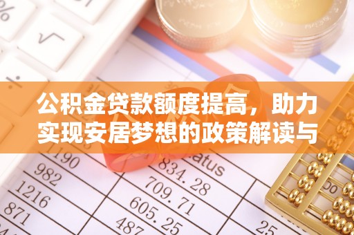 营山公积金贷款额度提高，助力实现安居梦想的政策解读与未来展望