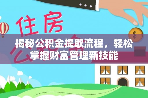 营山揭秘公积金提取流程，轻松掌握财富管理新技能