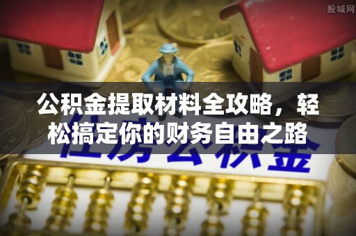 营山公积金提取材料全攻略，轻松搞定你的财务自由之路
