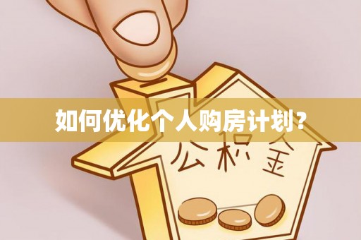 营山如何优化个人购房计划？
