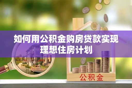 营山如何用公积金购房贷款实现理想住房计划