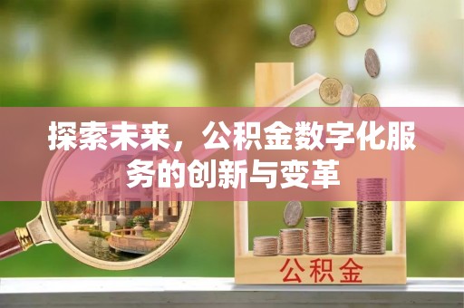营山探索未来，公积金数字化服务的创新与变革