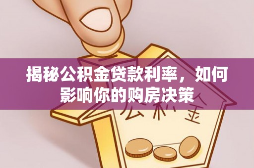 营山揭秘公积金贷款利率，如何影响你的购房决策