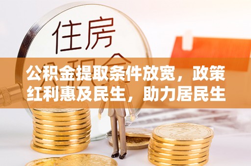 营山公积金提取条件放宽，政策红利惠及民生，助力居民生活质量提升