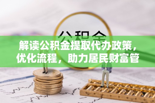 营山解读公积金提取代办政策，优化流程，助力居民财富管理