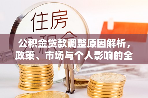 营山公积金贷款调整原因解析，政策、市场与个人影响的全面解读
