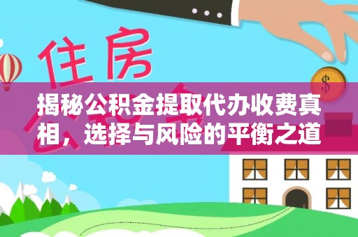 营山揭秘公积金提取代办收费真相，选择与风险的平衡之道