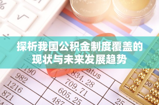 营山探析我国公积金制度覆盖的现状与未来发展趋势