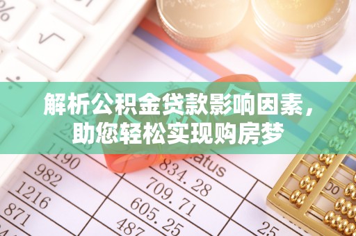 营山解析公积金贷款影响因素，助您轻松实现购房梦