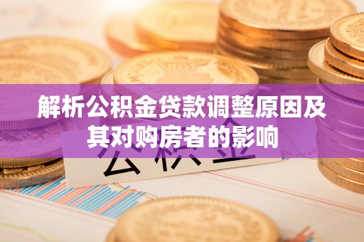 营山解析公积金贷款调整原因及其对购房者的影响
