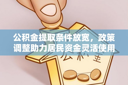营山公积金提取条件放宽，政策调整助力居民资金灵活使用