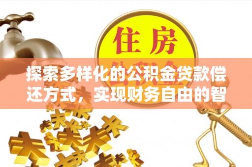 营山探索多样化的公积金贷款偿还方式，实现财务自由的智慧选择