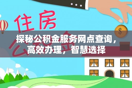 营山探秘公积金服务网点查询，高效办理，智慧选择