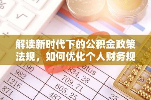 营山解读新时代下的公积金政策法规，如何优化个人财务规划