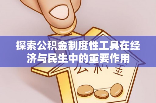 营山探索公积金制度性工具在经济与民生中的重要作用