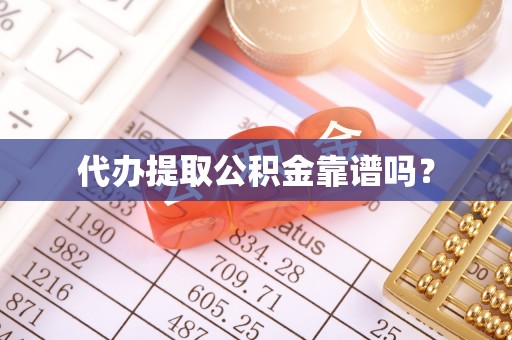 营山代办提取公积金靠谱吗？