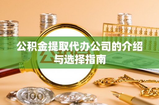 营山公积金提取代办公司的介绍与选择指南