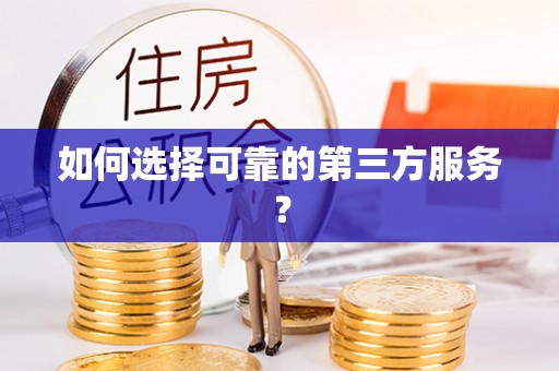 营山如何选择可靠的第三方服务？