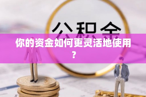 营山你的资金如何更灵活地使用？