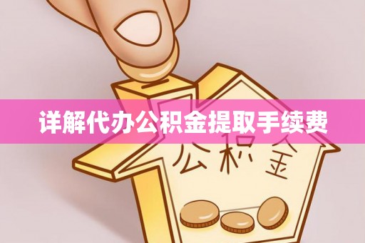 营山详解代办公积金提取手续费