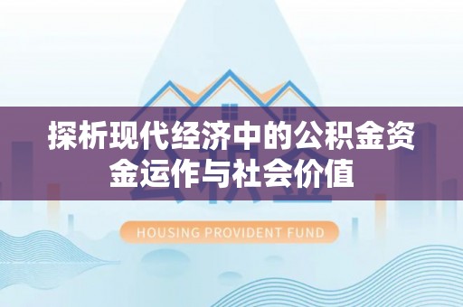 营山探析现代经济中的公积金资金运作与社会价值