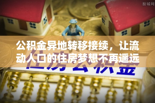 营山公积金异地转移接续，让流动人口的住房梦想不再遥远