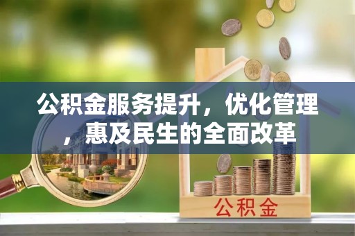 营山公积金服务提升，优化管理，惠及民生的全面改革