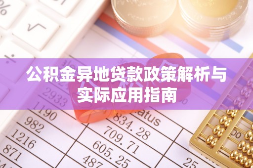 营山公积金异地贷款政策解析与实际应用指南