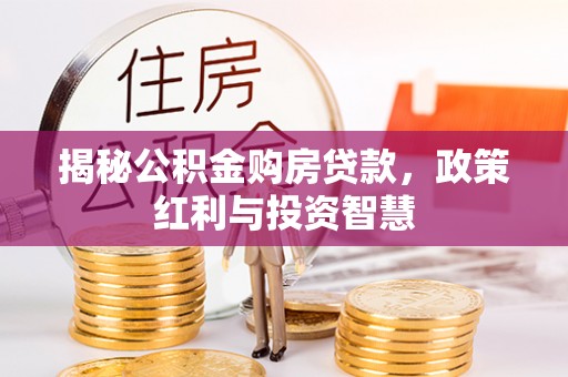 营山揭秘公积金购房贷款，政策红利与投资智慧