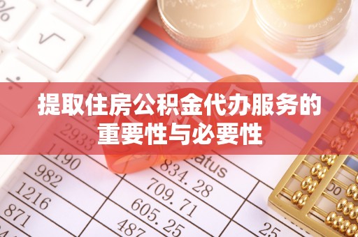 营山提取住房公积金代办服务的重要性与必要性