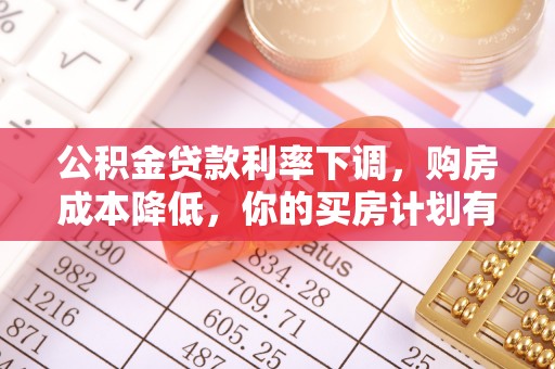 营山公积金贷款利率下调，购房成本降低，你的买房计划有变吗？