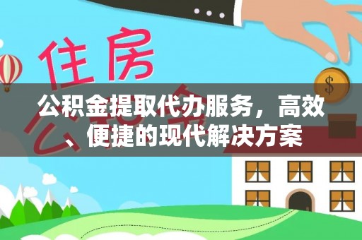 营山公积金提取代办服务，高效、便捷的现代解决方案