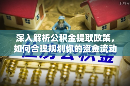 营山深入解析公积金提取政策，如何合理规划你的资金流动