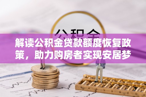 营山解读公积金贷款额度恢复政策，助力购房者实现安居梦想