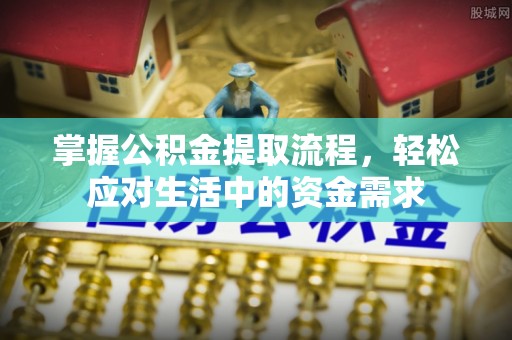 营山掌握公积金提取流程，轻松应对生活中的资金需求