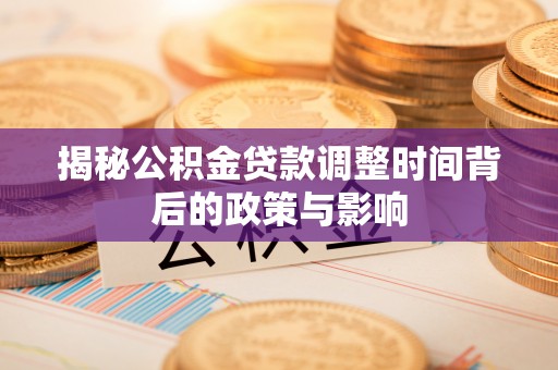 营山揭秘公积金贷款调整时间背后的政策与影响