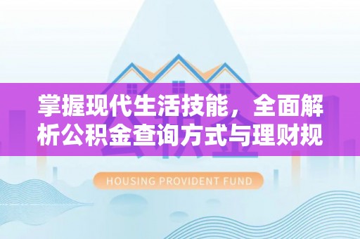 营山掌握现代生活技能，全面解析公积金查询方式与理财规划