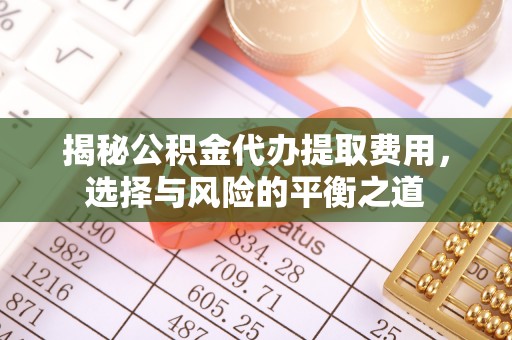 营山揭秘公积金代办提取费用，选择与风险的平衡之道