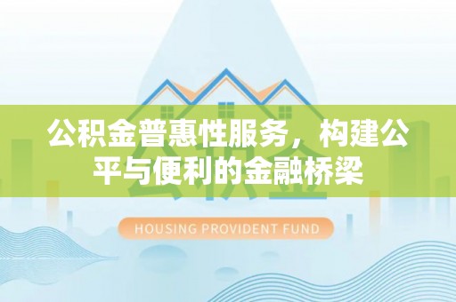 营山公积金普惠性服务，构建公平与便利的金融桥梁