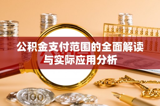 营山公积金支付范围的全面解读与实际应用分析