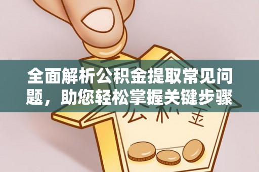 营山全面解析公积金提取常见问题，助您轻松掌握关键步骤与技巧
