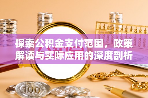 营山探索公积金支付范围，政策解读与实际应用的深度剖析